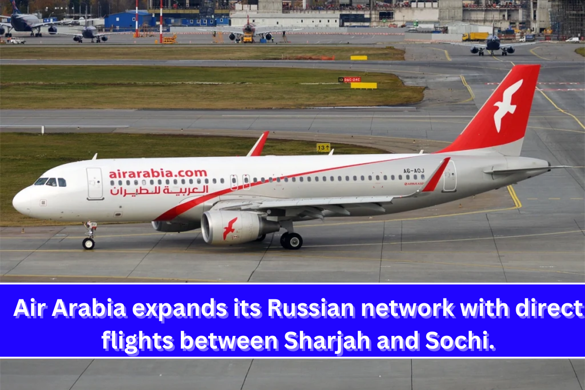 Air Arabia expands its Russian network with direct flights between Sharjah and Sochi.