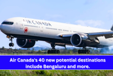 Air Canada's 40 new potential destinations include Bengaluru and more.