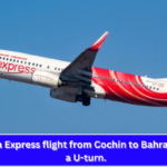 Air India Express flight from Cochin to Bahrain makes a U-turn.