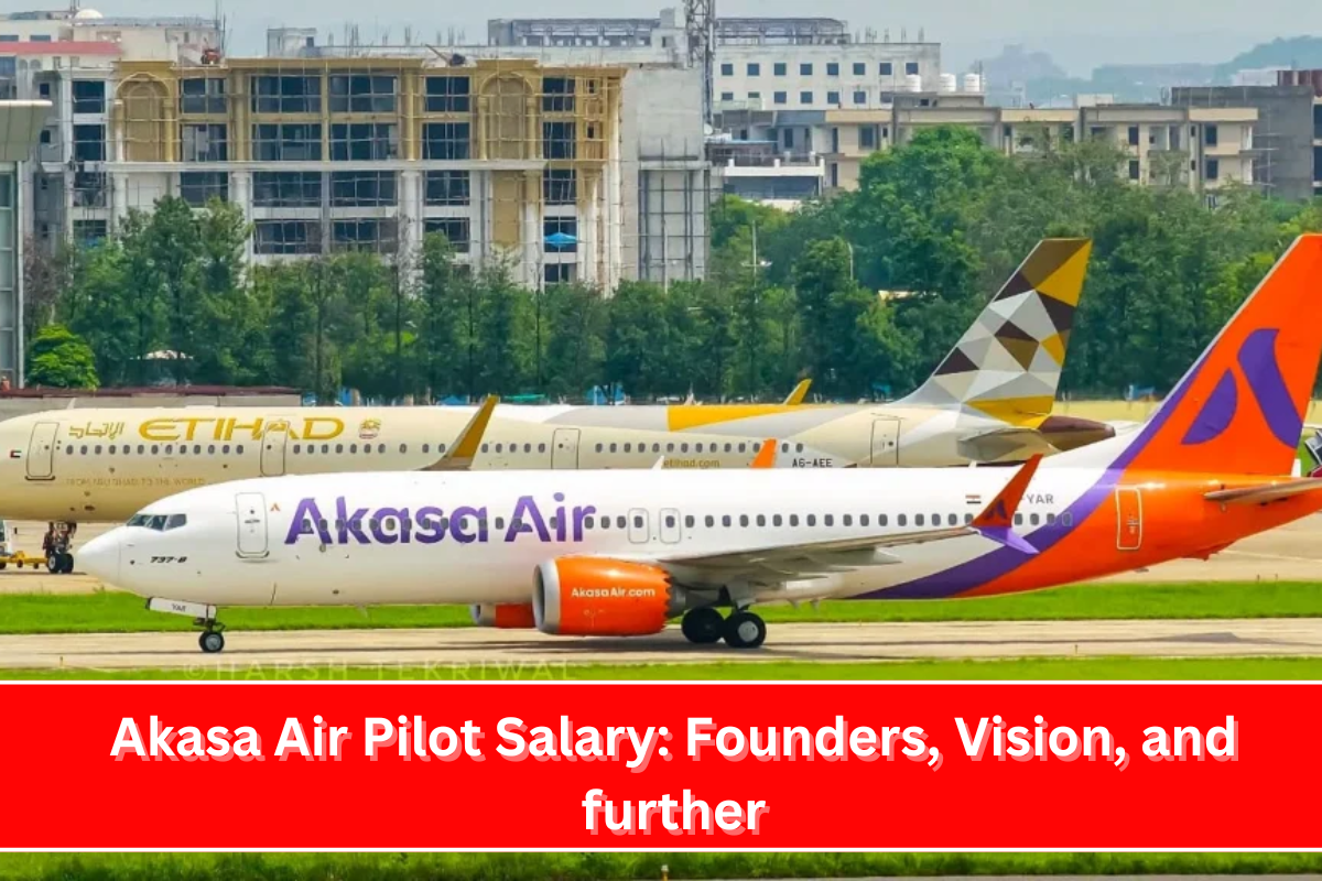 Akasa Air Pilot Salary Founders, Vision, and further