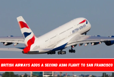 British Airways Adds a Second A380 Flight to San Francisco