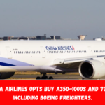 China Airlines opts buy A350-1000s and 777Xs, including Boeing freighters.