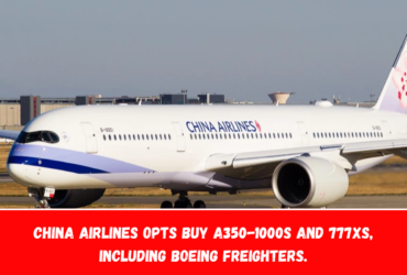 China Airlines opts buy A350-1000s and 777Xs, including Boeing freighters.