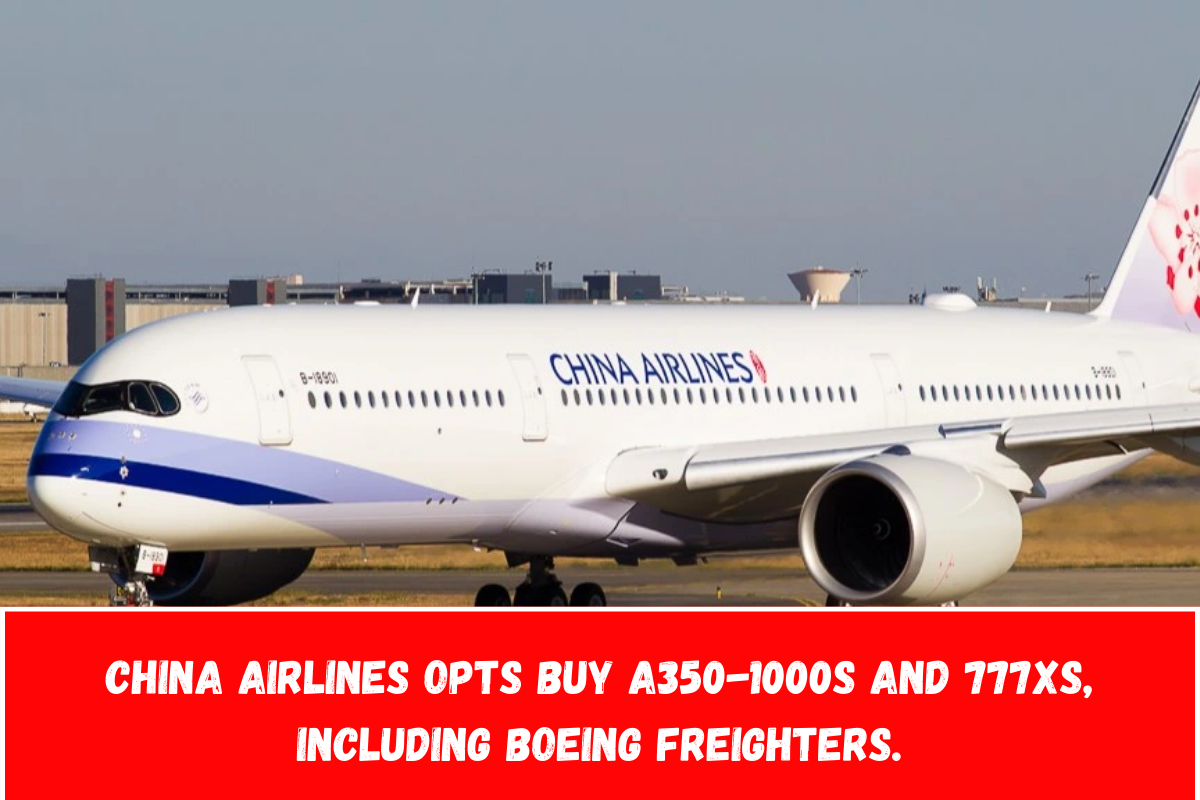 China Airlines opts buy A350-1000s and 777Xs, including Boeing freighters.