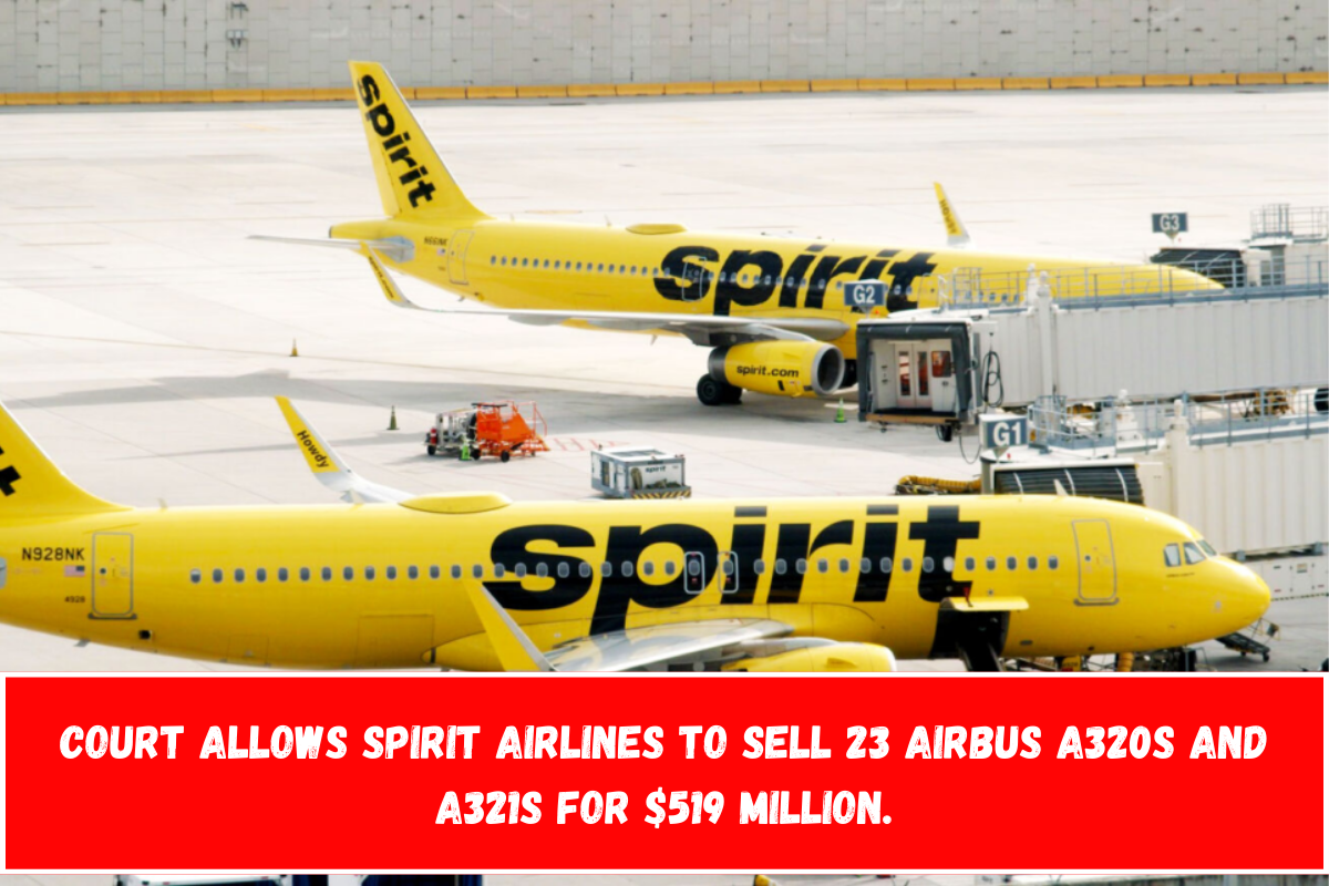 Court allows Spirit Airlines to sell 23 Airbus A320s and A321s for $519 million.