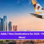 Etihad Adds 7 New Destinations for 2025—Find Out More!