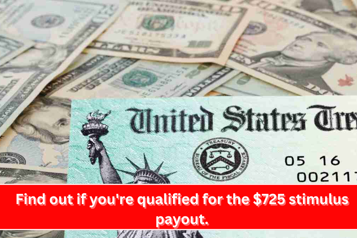 Find out if you're qualified for the $725 stimulus payout.