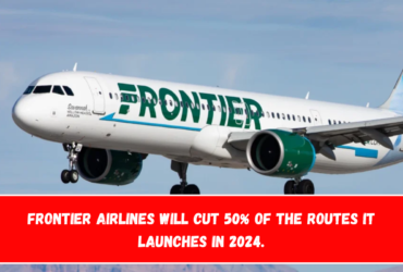 Frontier Airlines will cut 50% of the routes it launches in 2024.