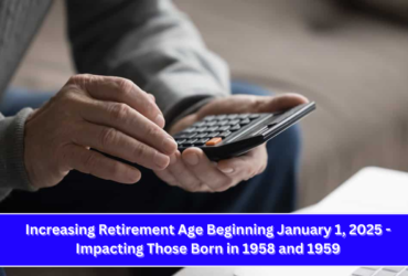 Increasing Retirement Age Beginning January 1, 2025 - Impacting Those Born in 1958 and 1959