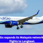 IndiGo expands its Malaysia network with flights to Langkawi.