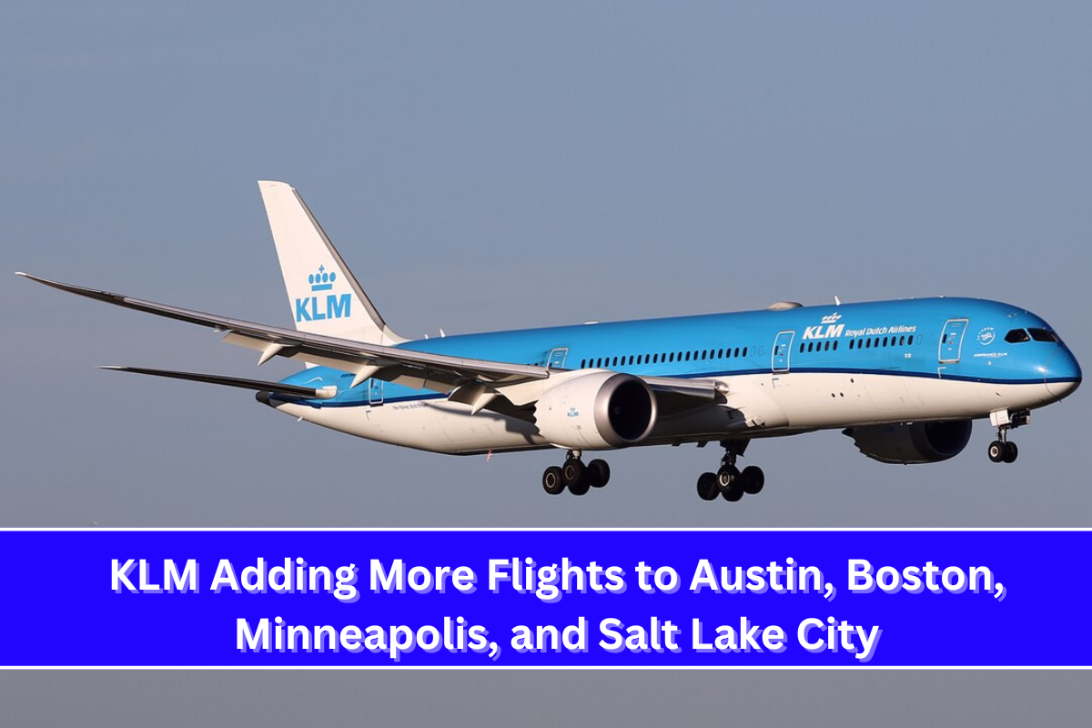 KLM Adding More Flights to Austin, Boston, Minneapolis, and Salt Lake City