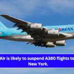 Korean Air is likely to suspend A380 flights to LAX and New York.