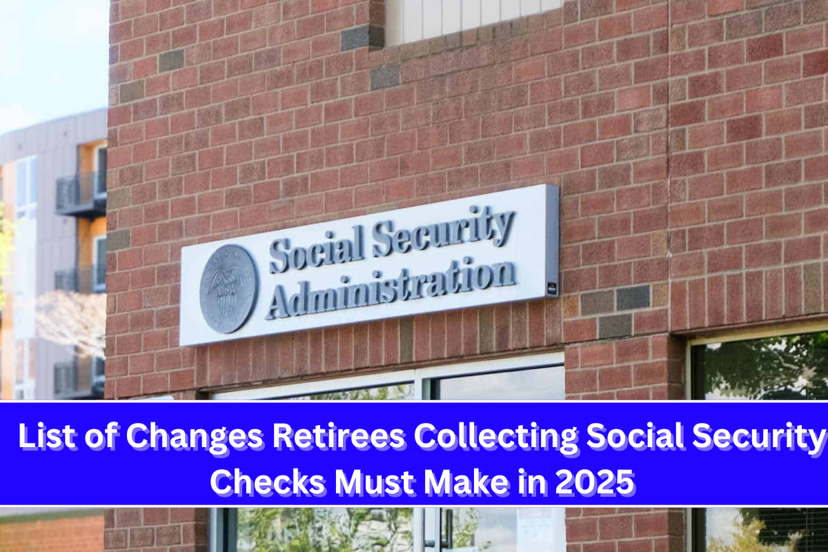 List of Changes Retirees Collecting Social Security Checks Must Make in 2025