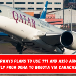 Qatar Airways plans to use 777 and A350 aircraft to fly from Doha to Bogota via Caracas.