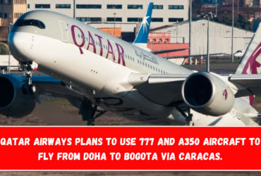 Qatar Airways plans to use 777 and A350 aircraft to fly from Doha to Bogota via Caracas.