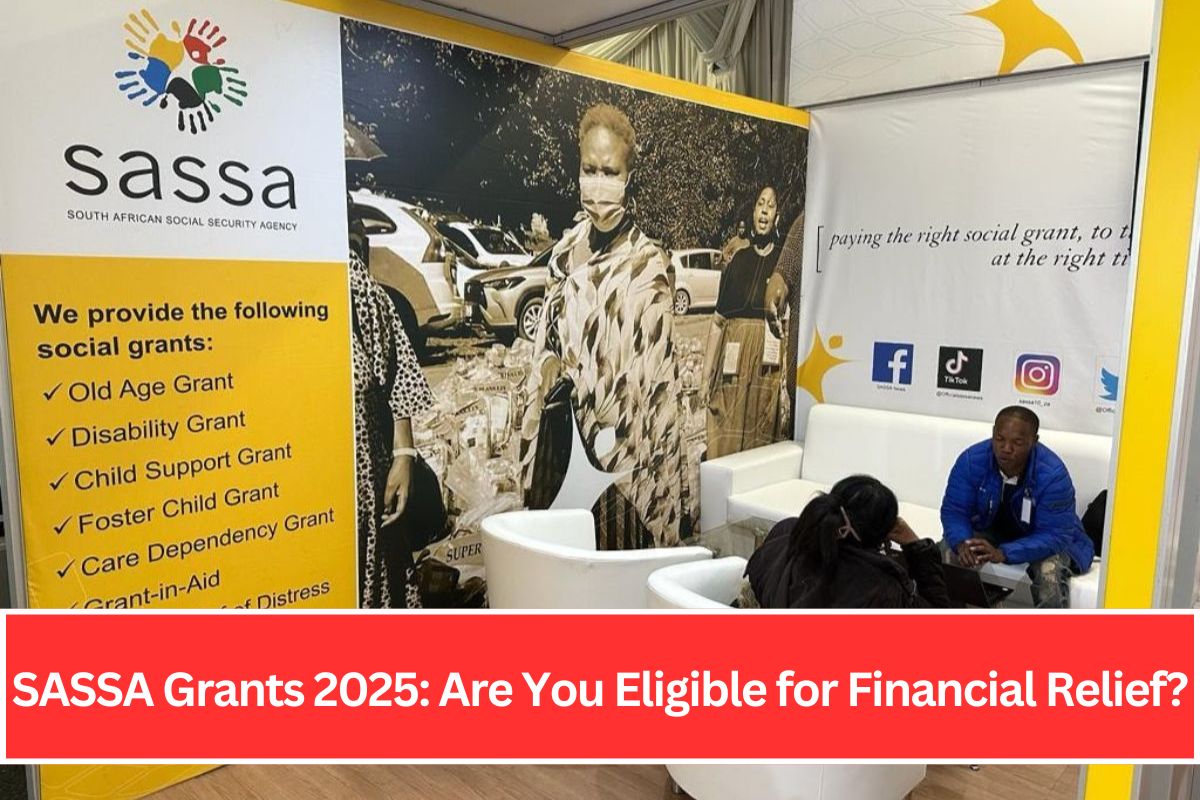 SASSA Grants 2025: Are You Eligible for Financial Relief?