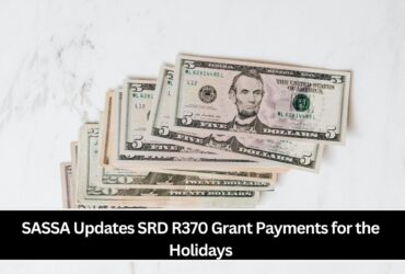 SASSA Updates SRD R370 Grant Payments for the Holidays