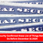 Social Security Confirmed these List of Things Retirees Must Do Before December 31 2024