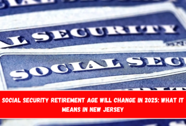 Social Security Retirement Age Will Change in 2025 What It Means in New Jersey