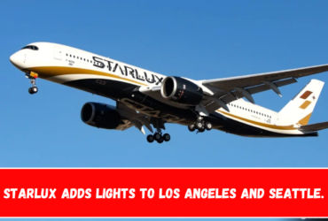 Starlux Adds lights to Los Angeles and Seattle.