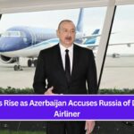 Tensions Rise as Azerbaijan Accuses Russia of Downing Airliner