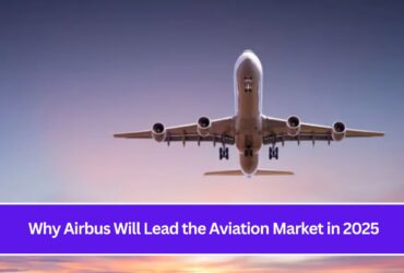 Why Airbus Will Lead the Aviation Market in 2025