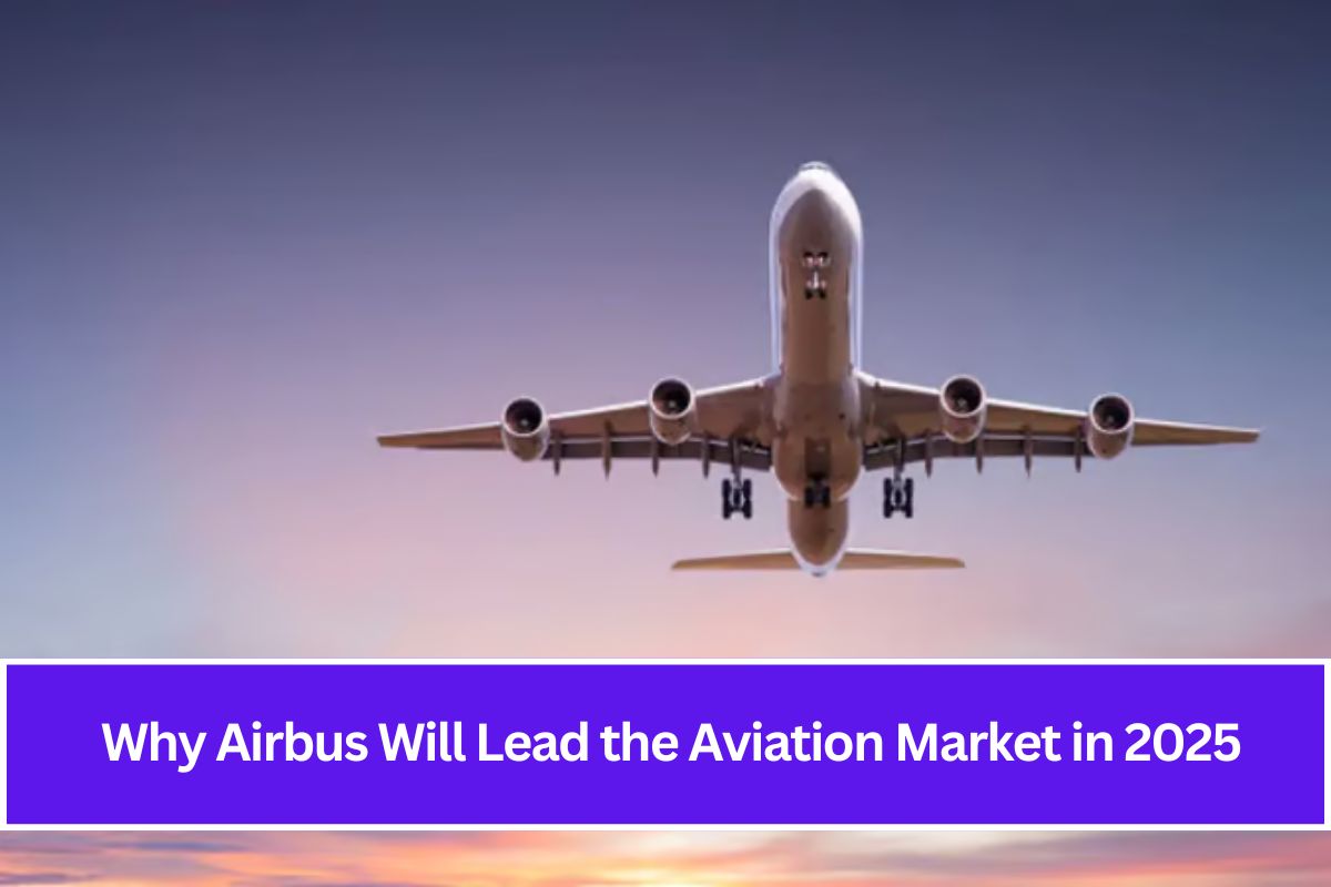 Why Airbus Will Lead the Aviation Market in 2025