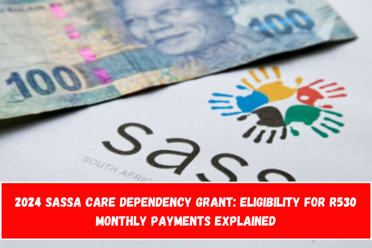 2024 SASSA Care Dependency Grant Eligibility for R530 Monthly Payments Explained