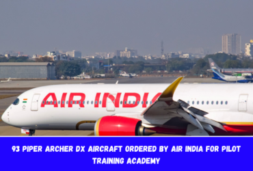 93 Piper Archer DX Aircraft ordered by Air India for Pilot Training Academy