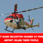 A Coast Guard helicopter crashed at Porbandar Airport, killing three people.