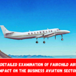 A More Detailed Examination of Fairchild Aircraft's Impact on the Business Aviation Sector