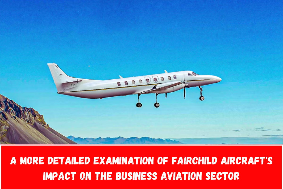 A More Detailed Examination of Fairchild Aircraft's Impact on the Business Aviation Sector