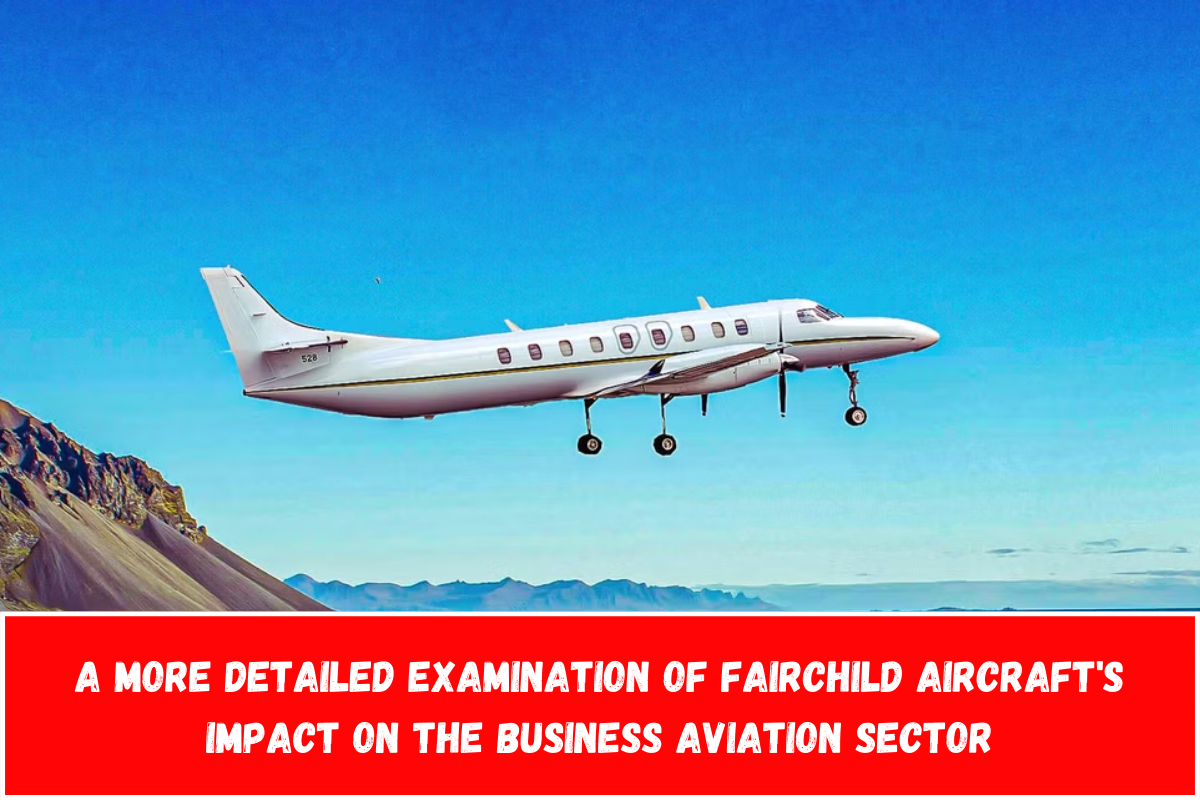 A More Detailed Examination of Fairchild Aircraft's Impact on the Business Aviation Sector