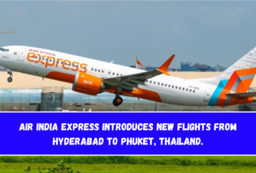 Air India Express introduces new flights from Hyderabad to Phuket, Thailand.