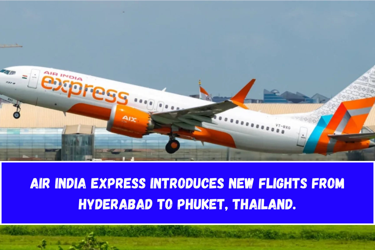 Air India Express introduces new flights from Hyderabad to Phuket, Thailand.