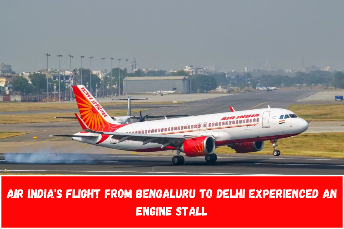 Air India's flight from Bengaluru to Delhi experienced an engine stall