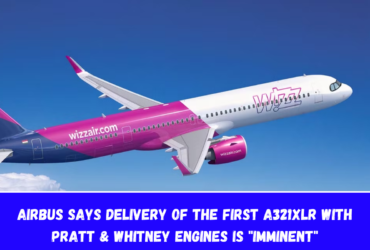 Airbus says delivery of the first A321XLR with Pratt & Whitney engines is imminent