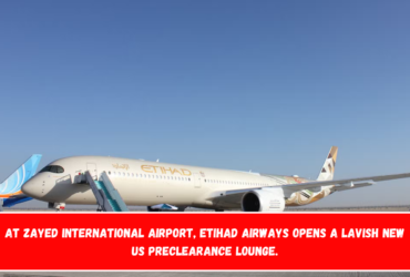 At Zayed International Airport, Etihad Airways opens a lavish new US preclearance lounge.