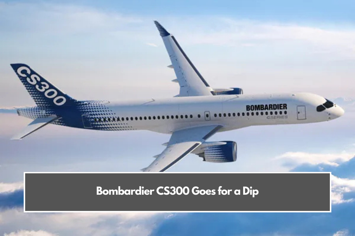 Bombardier CS300 Goes for a Dip