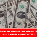 Breaking News IRS Approves $1400 Stimulus Check for 2025 Eligibility, Payment Details