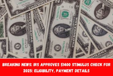 Breaking News IRS Approves $1400 Stimulus Check for 2025 Eligibility, Payment Details