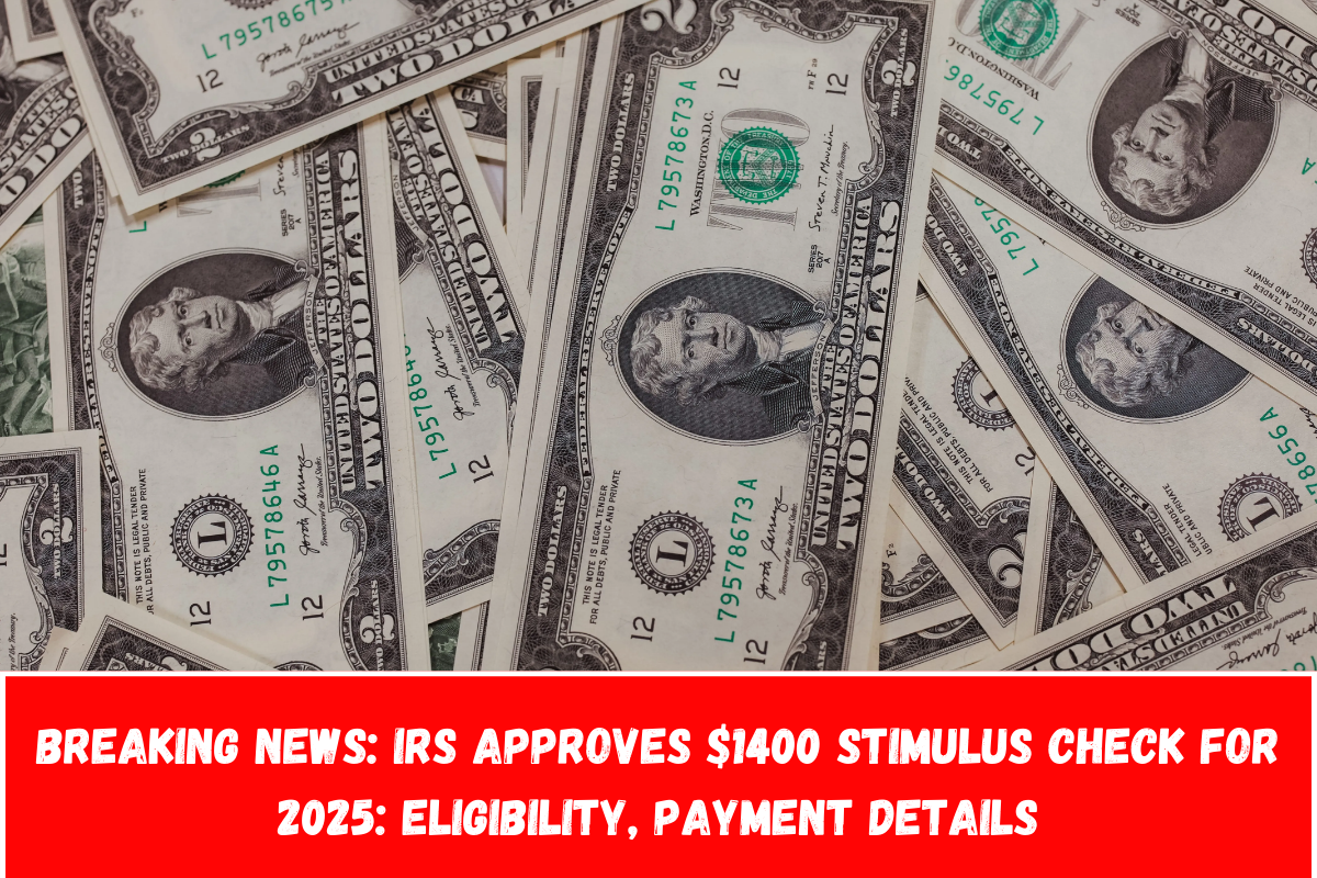 Breaking News IRS Approves $1400 Stimulus Check for 2025 Eligibility, Payment Details