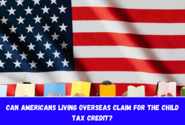 Can Americans living overseas claim for the Child Tax Credit