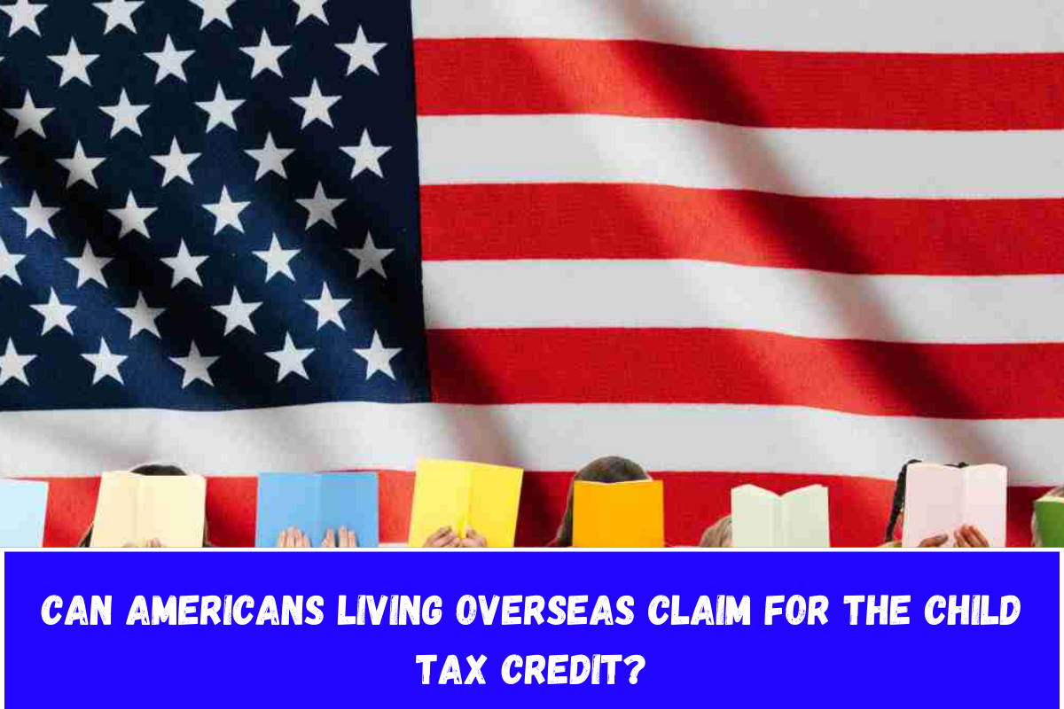 Can Americans living overseas claim for the Child Tax Credit