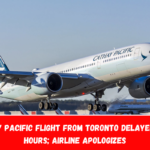 Cathay Pacific Flight from Toronto Delayed by 54 Hours; Airline Apologizes