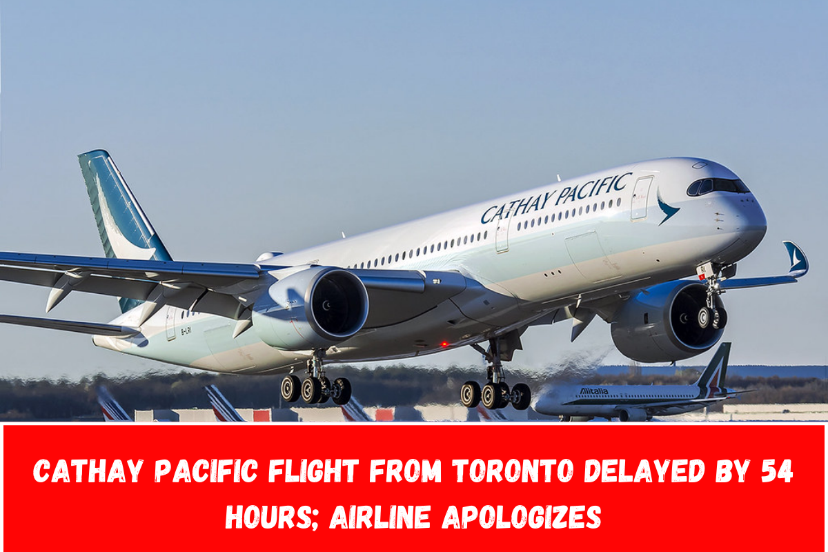 Cathay Pacific Flight from Toronto Delayed by 54 Hours; Airline Apologizes