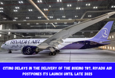 Citing delays in the delivery of the Boeing 787, Riyadh Air postpones its launch until late 2025