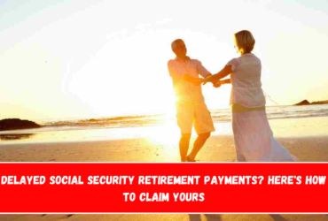 Delayed Social Security Retirement Payments Here's How to Claim Yours