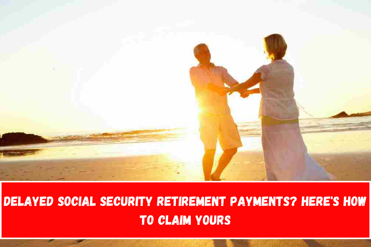 Delayed Social Security Retirement Payments Here's How to Claim Yours