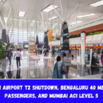 Delhi Airport T2 Shutdown, Bengaluru 40 Million Passengers, and Mumbai ACI Level 5